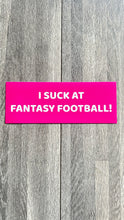 Load image into Gallery viewer, Bumper Sticker - I Suck At Fantasy Football - NFL League - Last Place Loser